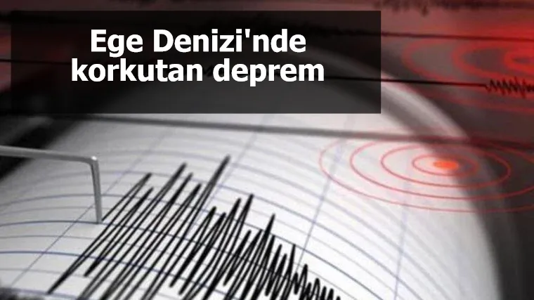 Ege Denizi'nde korkutan deprem